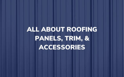All About Roofing Panels, Trim, & Accessories